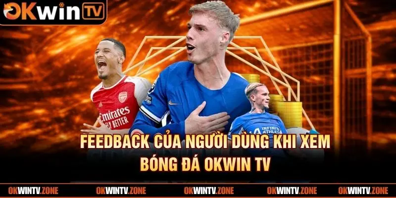 Feedback của người dùng khi xem bóng đá OKWIN TV