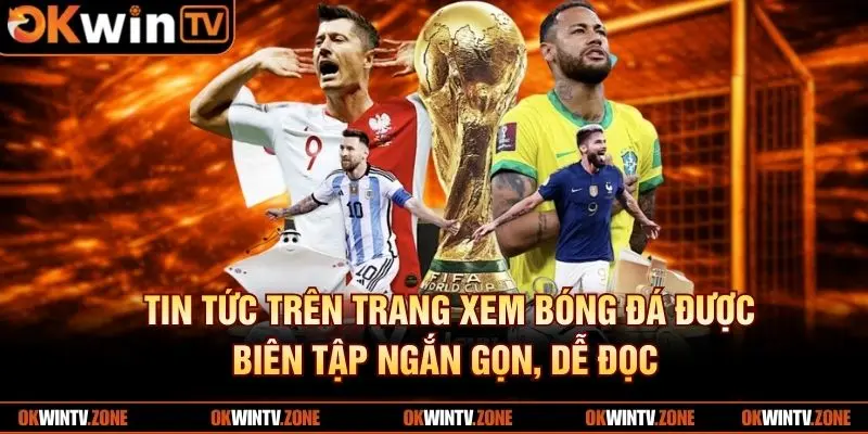 Tin tức trên trang xem bóng đá được biên tập ngắn gọn, dễ đọc 