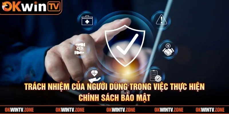 Trách nhiệm của người dùng trong việc thực hiện chính sách bảo mật