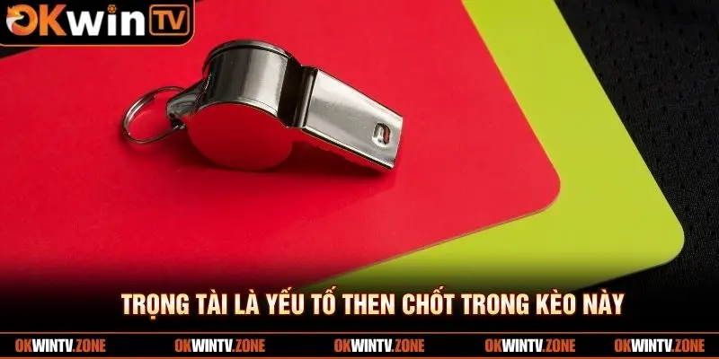 Trọng tài là yếu tố then chốt trong kèo này